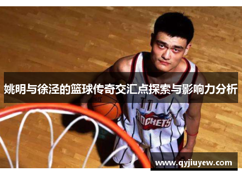 姚明与徐泾的篮球传奇交汇点探索与影响力分析