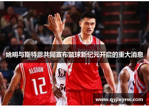 姚明与斯特恩共同宣布篮球新纪元开启的重大消息