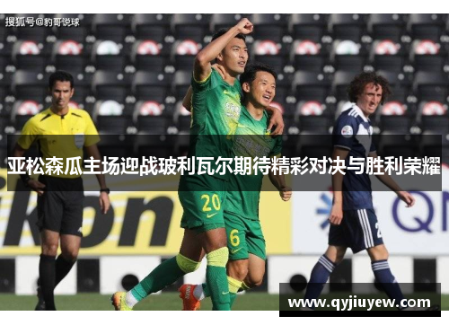 亚松森瓜主场迎战玻利瓦尔期待精彩对决与胜利荣耀