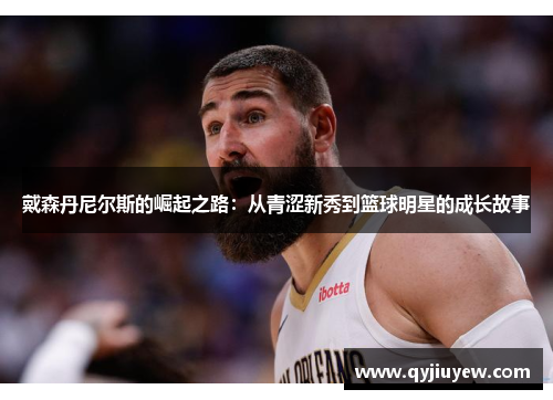 戴森丹尼尔斯的崛起之路：从青涩新秀到篮球明星的成长故事