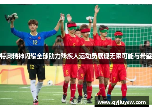 特奥精神闪耀全球助力残疾人运动员展现无限可能与希望